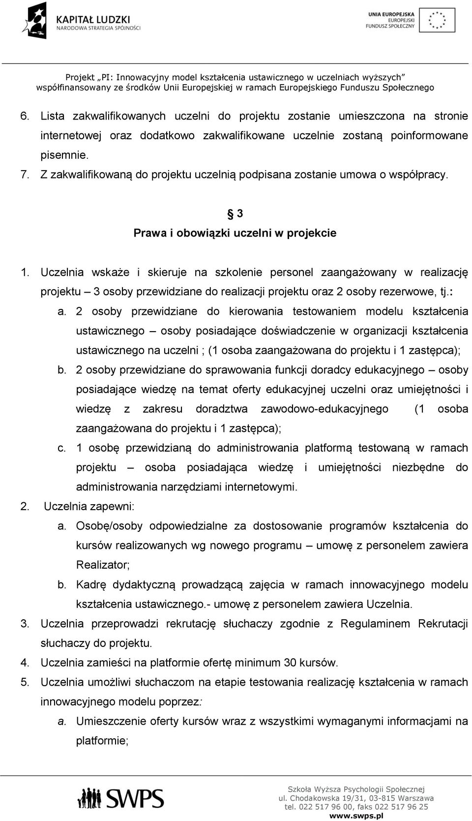 Uczelnia wskaże i skieruje na szkolenie personel zaangażowany w realizację projektu 3 osoby przewidziane do realizacji projektu oraz 2 osoby rezerwowe, tj.: a.