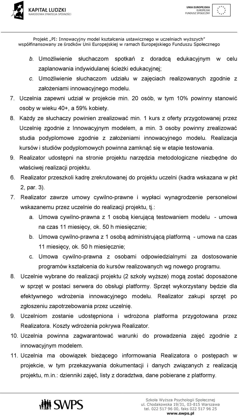 20 osób, w tym 10% powinny stanowić osoby w wieku 40+, a 59% kobiety. 8. Każdy ze słuchaczy powinien zrealizować min.