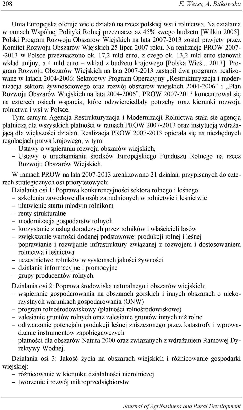 17,2 mld euro, z czego ok. 13,2 mld euro stanowił wkład unijny, a 4 mld euro wkład z budżetu krajowego [Polska Wieś... 2013].