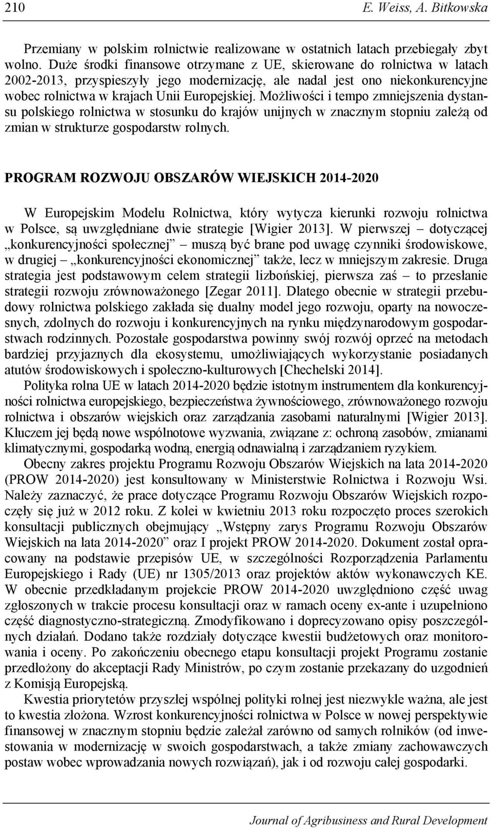 Możliwości i tempo zmniejszenia dystansu polskiego rolnictwa w stosunku do krajów unijnych w znacznym stopniu zależą od zmian w strukturze gospodarstw rolnych.