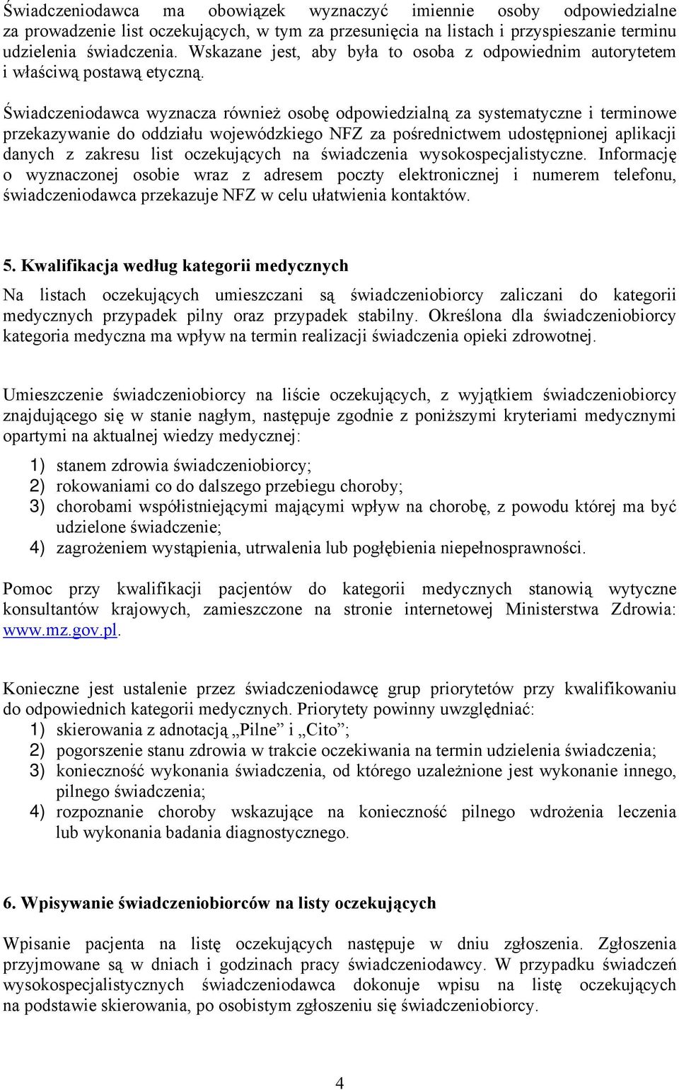 Świadczeniodawca wyznacza również osobę odpowiedzialną za systematyczne i terminowe przekazywanie do oddziału wojewódzkiego NFZ za pośrednictwem udostępnionej aplikacji danych z zakresu list