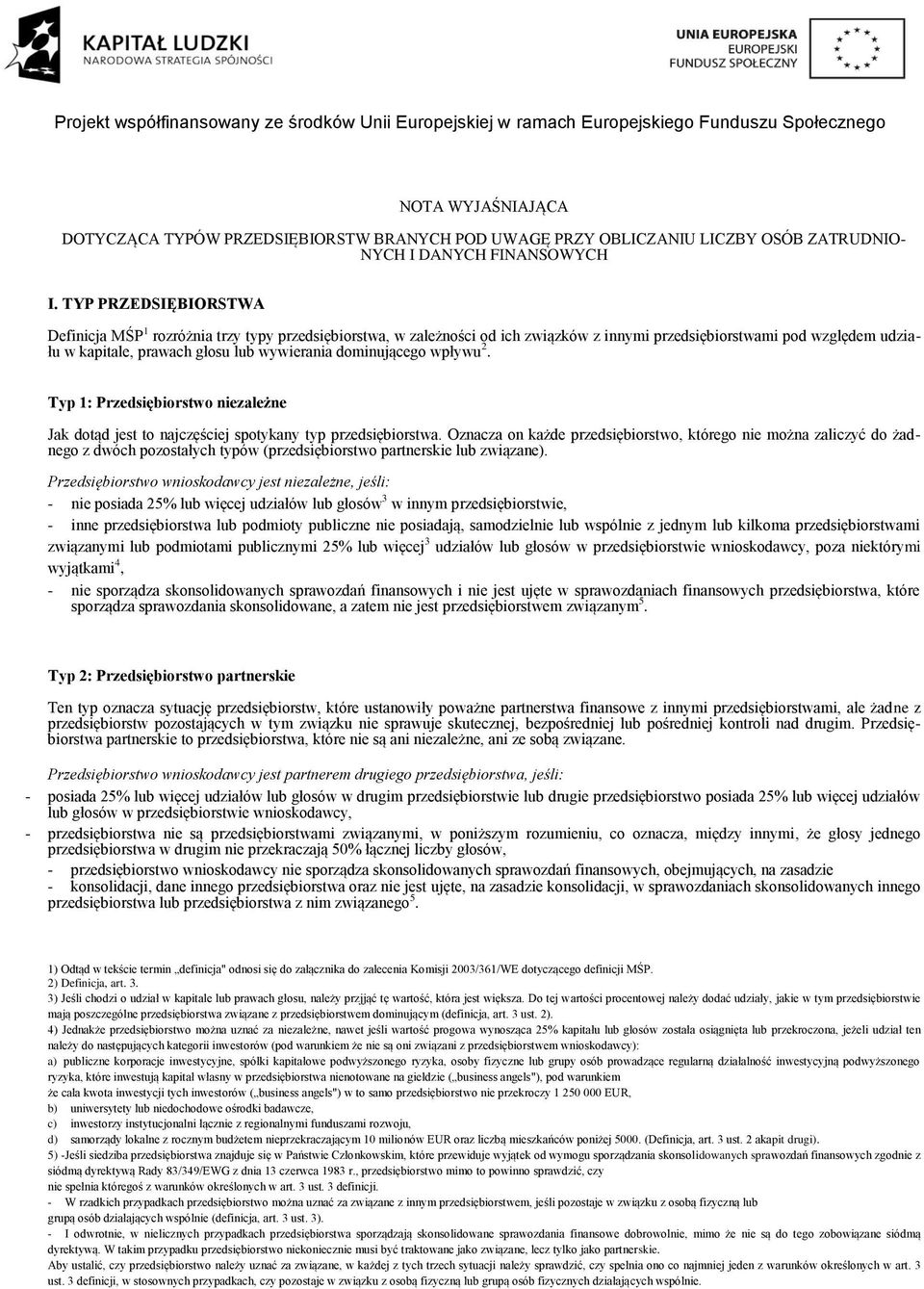 dominującego wpływu 2. Typ 1: Przedsiębiorstwo zależne Jak dotąd jest to najczęściej spotykany typ przedsiębiorstwa.