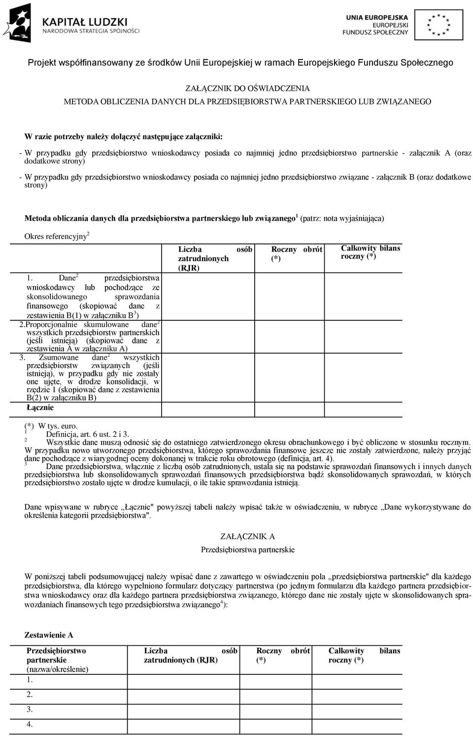 - załącznik B (oraz dodatkowe strony) Metoda obliczania danych dla przedsiębiorstwa partnerskiego lub związanego 1 (patrz: nota wyjaśniająca) Liczba osób zatrudnionych (RJR) 1.