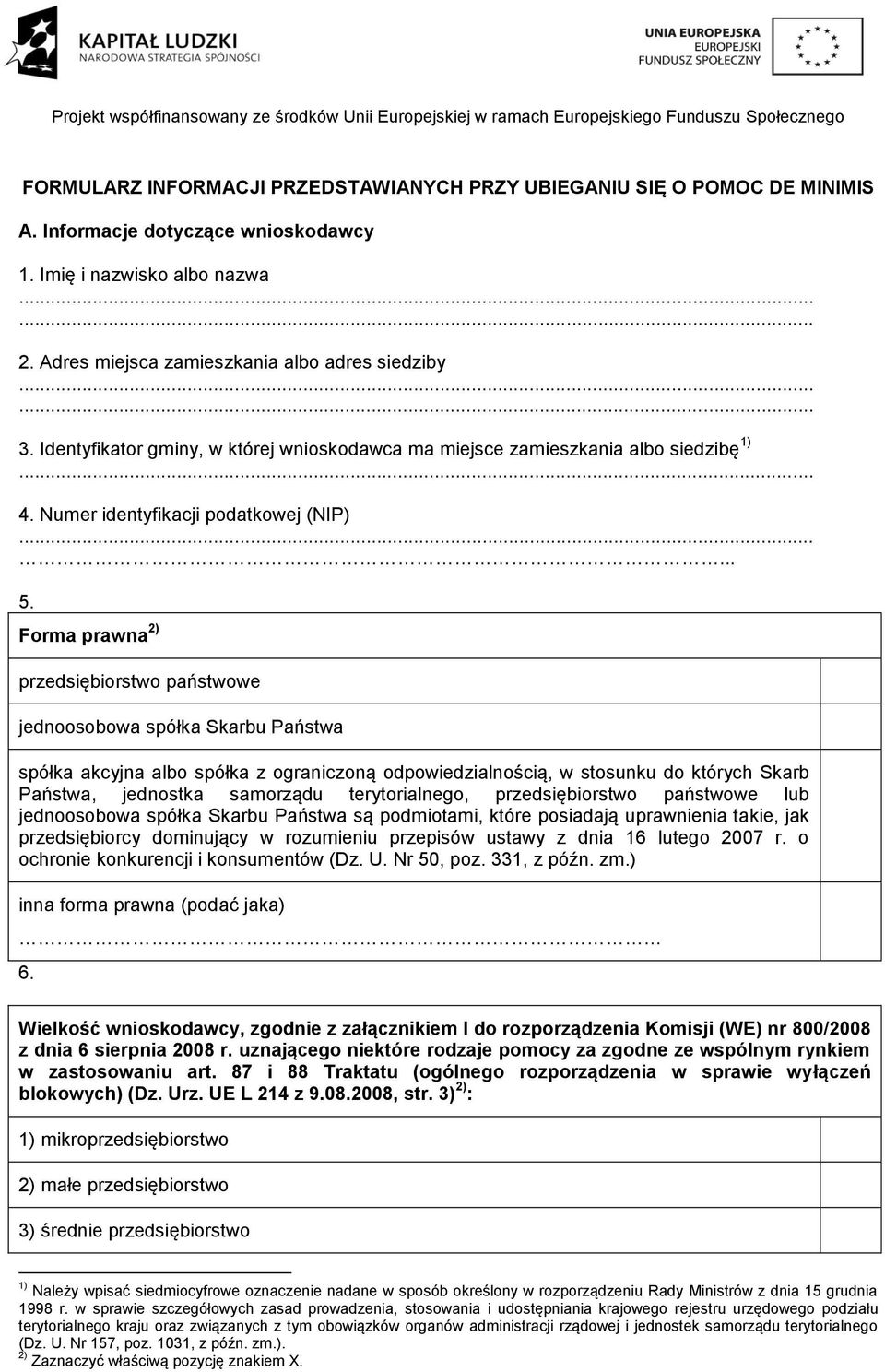 Forma prawna 2) przedsiębiorstwo państwowe jednoosobowa spółka Skarbu Państwa spółka akcyjna albo spółka z ograniczoną odpowiedzialnością, w stosunku do których Skarb Państwa, jednostka samorządu