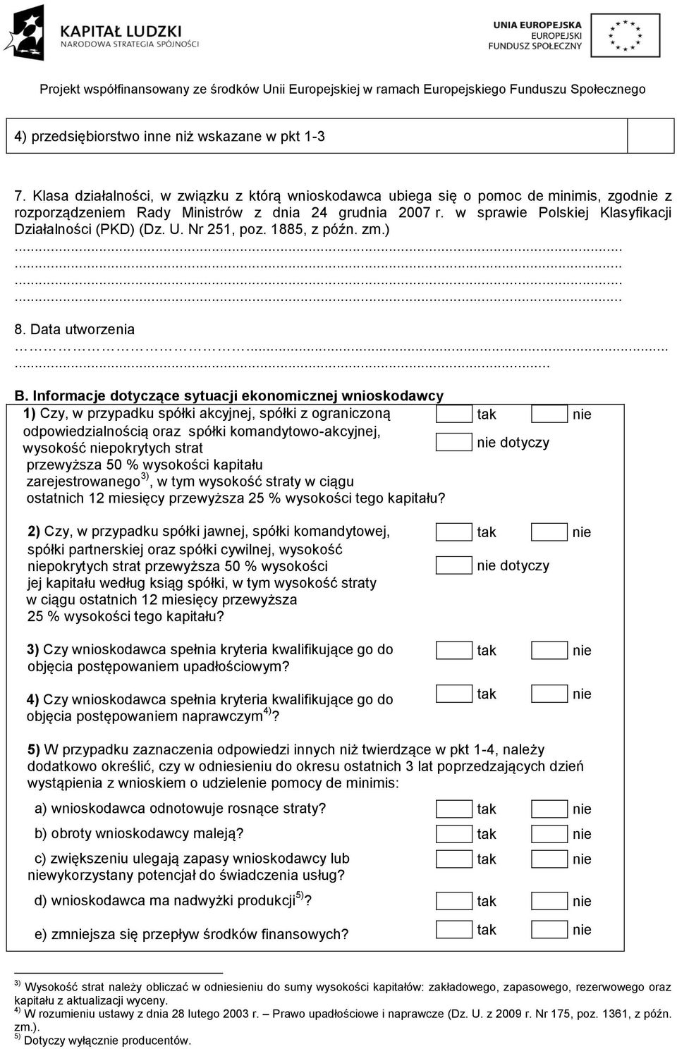 Informacje dotyczące sytuacji ekonomicznej wnioskodawcy 1) Czy, w przypadku spółki akcyjnej, spółki z ograniczoną odpowiedzialnością oraz spółki komandytowo-akcyjnej, wysokość pokrytych strat