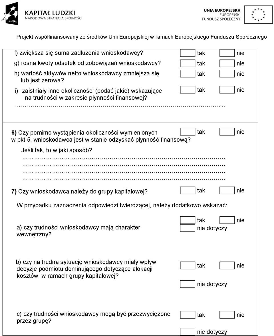 ... 6) Czy pomimo wystąpienia okoliczności wymienionych w pkt 5, wnioskodawca jest w sta odzyskać płynność finansową? Jeśli, to w jaki sposób? 7) Czy wnioskodawca należy do grupy kapitałowej?