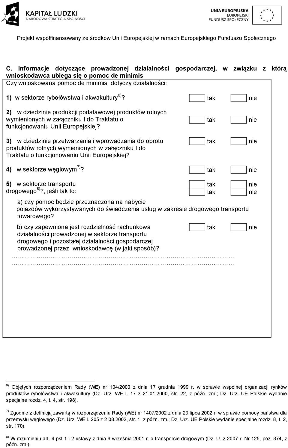 3) w dziedzi przetwarzania i wprowadzania do obrotu produktów rolnych wymienionych w załączniku I do Traktatu o funkcjonowaniu Unii Europejskiej? 4) w sektorze węglowym 7)?