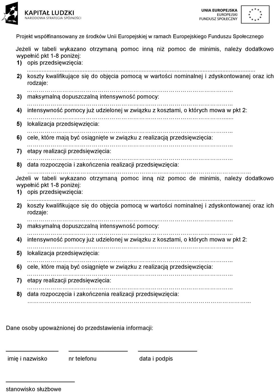 .. 4) intensywność pomocy już udzielonej w związku z kosztami, o których mowa w pkt 2:... 5) lokalizacja przedsięwzięcia:... 6) cele, które mają być osiągnięte w związku z realizacją przedsięwzięcia:.