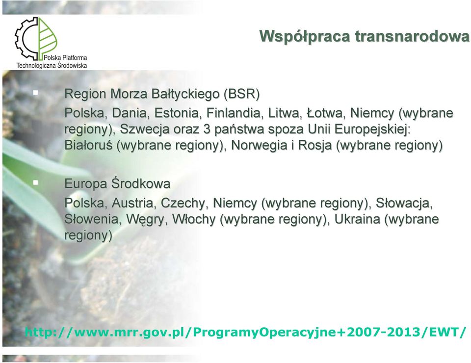 i Rosja (wybrane regiony) Europa Środkowa Polska, Austria, Czechy, Niemcy (wybrane regiony), Słowacja, S Słowenia,