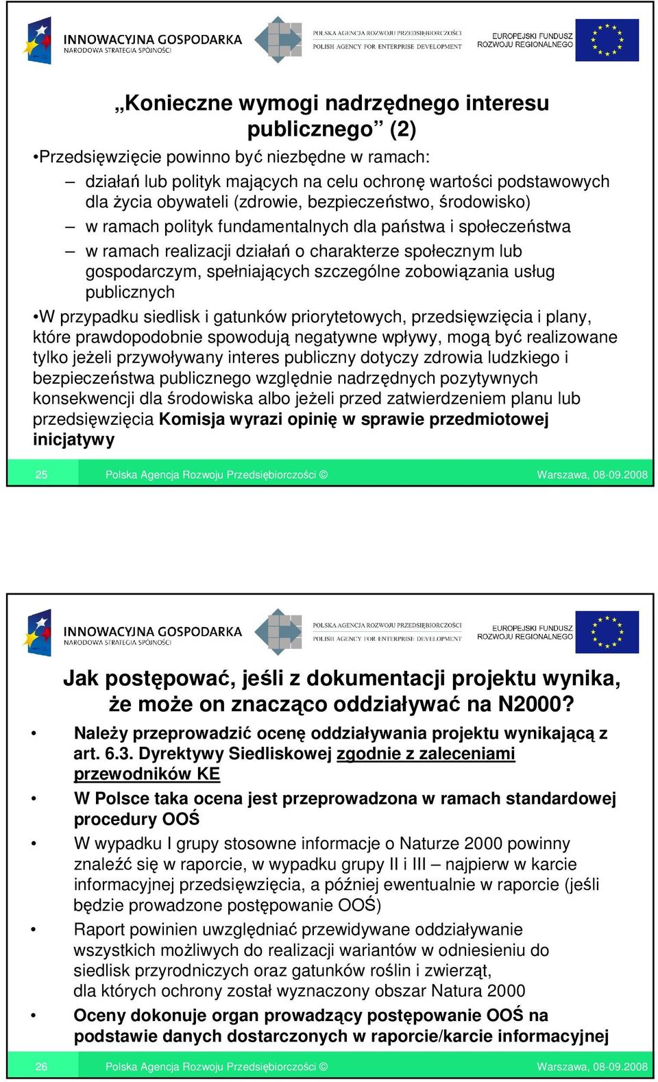 usług publicznych W przypadku siedlisk i gatunków priorytetowych, przedsięwzięcia i plany, które prawdopodobnie spowodują negatywne wpływy, mogą być realizowane tylko jeŝeli przywoływany interes