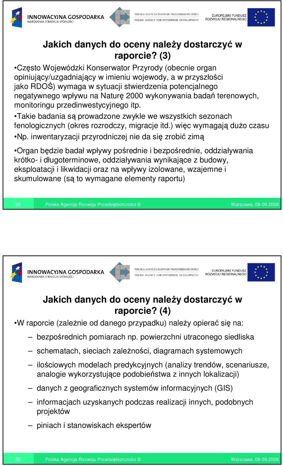 Naturę 2000 wykonywania badań terenowych, monitoringu przedinwestycyjnego itp. Takie badania są prowadzone zwykle we wszystkich sezonach fenologicznych (okres rozrodczy, migracje itd.