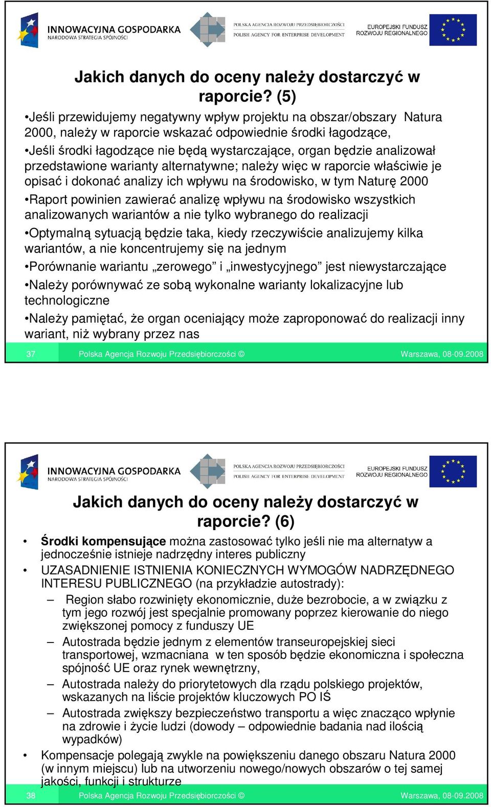 analizował przedstawione warianty alternatywne; naleŝy więc w raporcie właściwie je opisać i dokonać analizy ich wpływu na środowisko, w tym Naturę 2000 Raport powinien zawierać analizę wpływu na