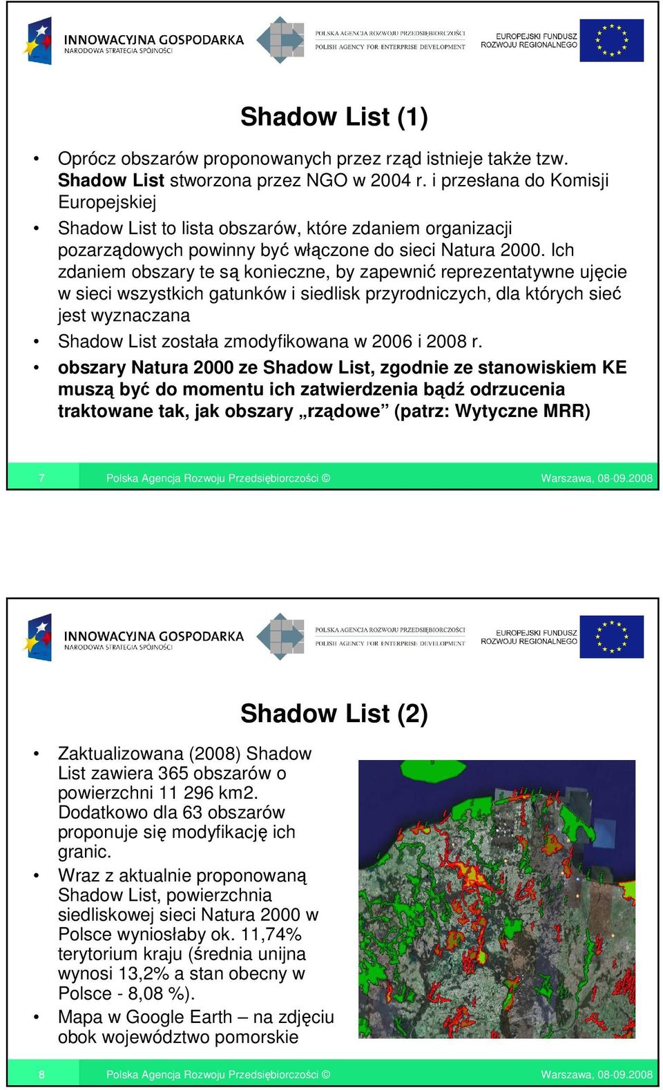 Ich zdaniem obszary te są konieczne, by zapewnić reprezentatywne ujęcie w sieci wszystkich gatunków i siedlisk przyrodniczych, dla których sieć jest wyznaczana Shadow List została zmodyfikowana w