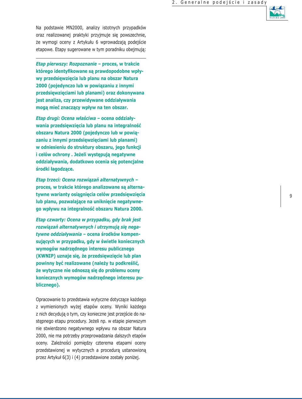 Etapy sugerowane w tym poradniku obejmują: Etap pierwszy: Rozpoznanie proces, w trakcie którego identyfikowane są prawdopodobne wpływy przedsięwzięcia lub planu na obszar Natura 2000 (pojedynczo lub
