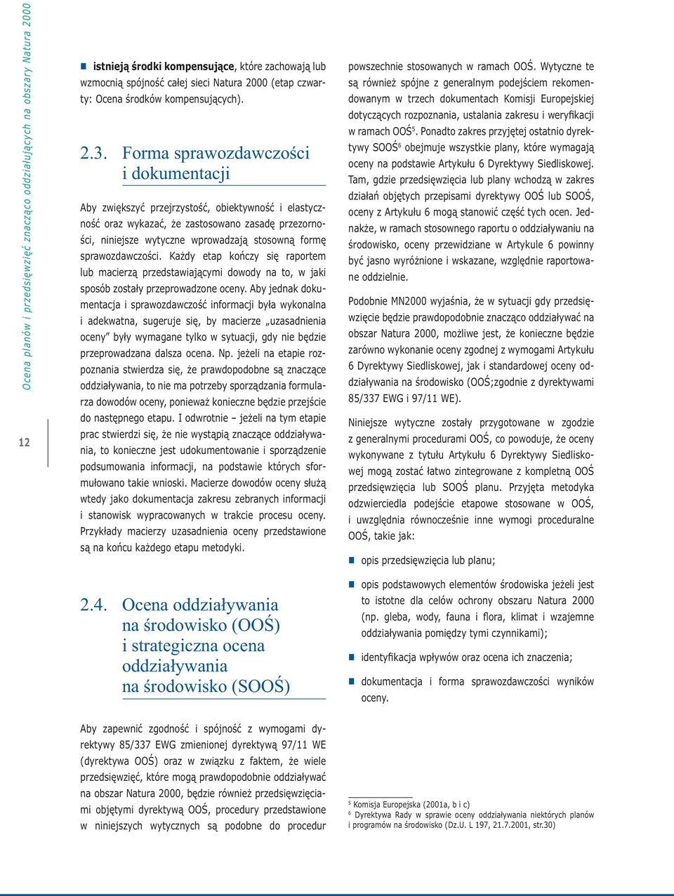 Forma sprawozdawczości i dokumentacji Aby zwiększyć przejrzystość, obiektywność i elastyczność oraz wykazać, że zastosowano zasadę przezorności, niniejsze wytyczne wprowadzają stosowną formę