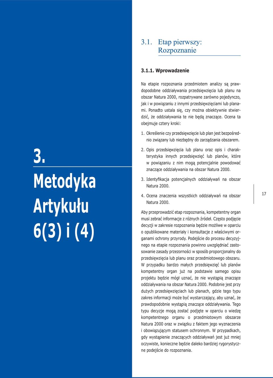 powiązaniu z innymi przedsięwzięciami lub planami. Ponadto ustala się, czy można obiektywnie stwierdzić, że oddziaływania te nie będą znaczące. Ocena ta obejmuje cztery kroki: 1.