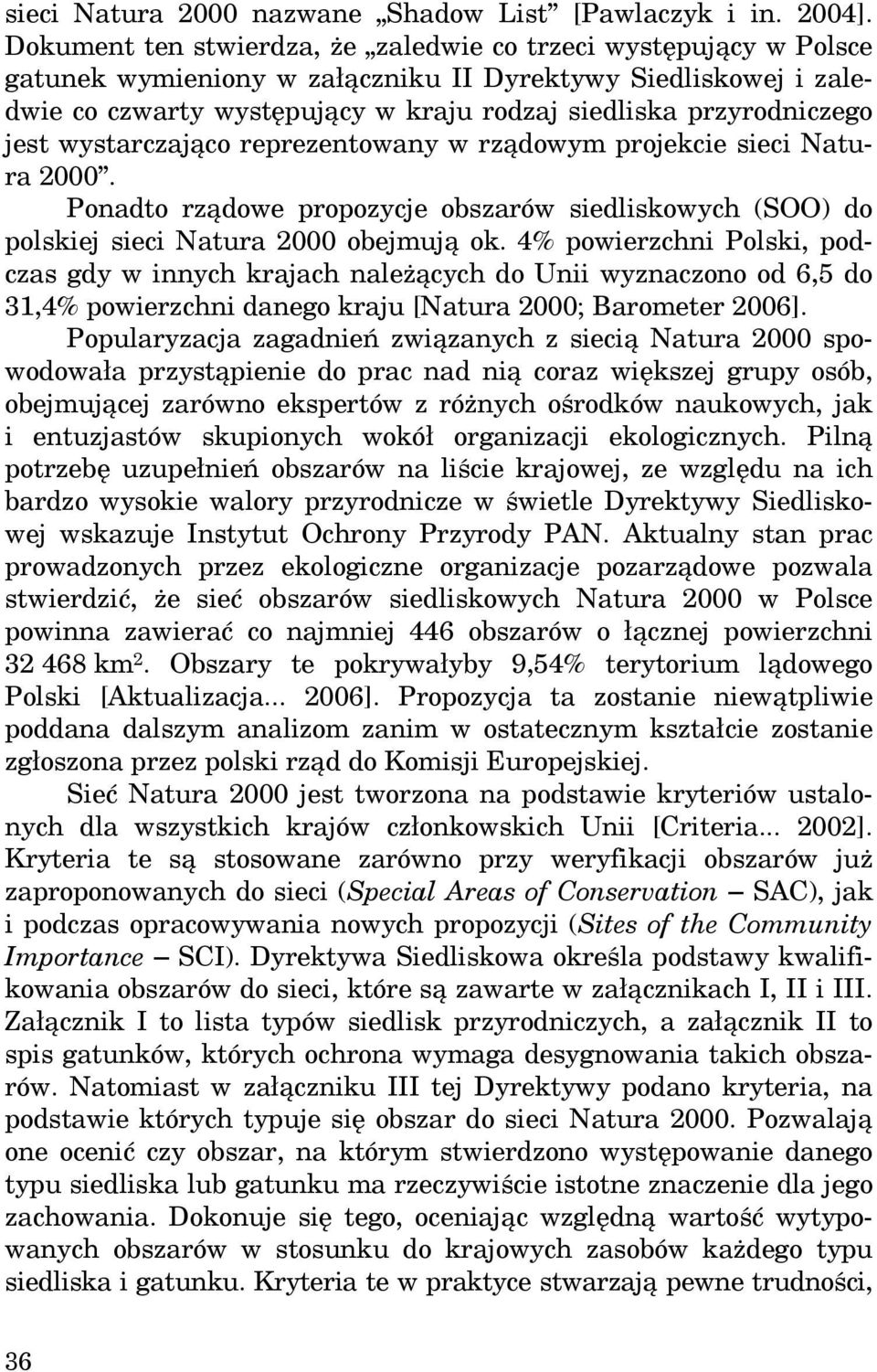 jest wystarczająco reprezentowany w rządowym projekcie sieci Natura 2000. Ponadto rządowe propozycje obszarów siedliskowych (SOO) do polskiej sieci Natura 2000 obejmują ok.