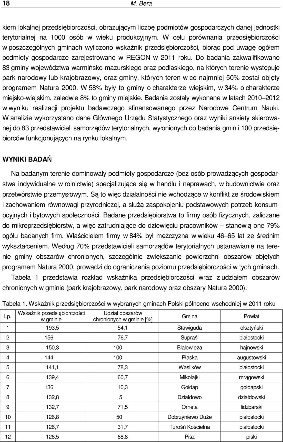 Do badania zakwalifikowano 83 gminy województwa warmińsko-mazurskiego oraz podlaskiego, na których terenie występuje park narodowy lub krajobrazowy, oraz gminy, których teren w co najmniej 50% został