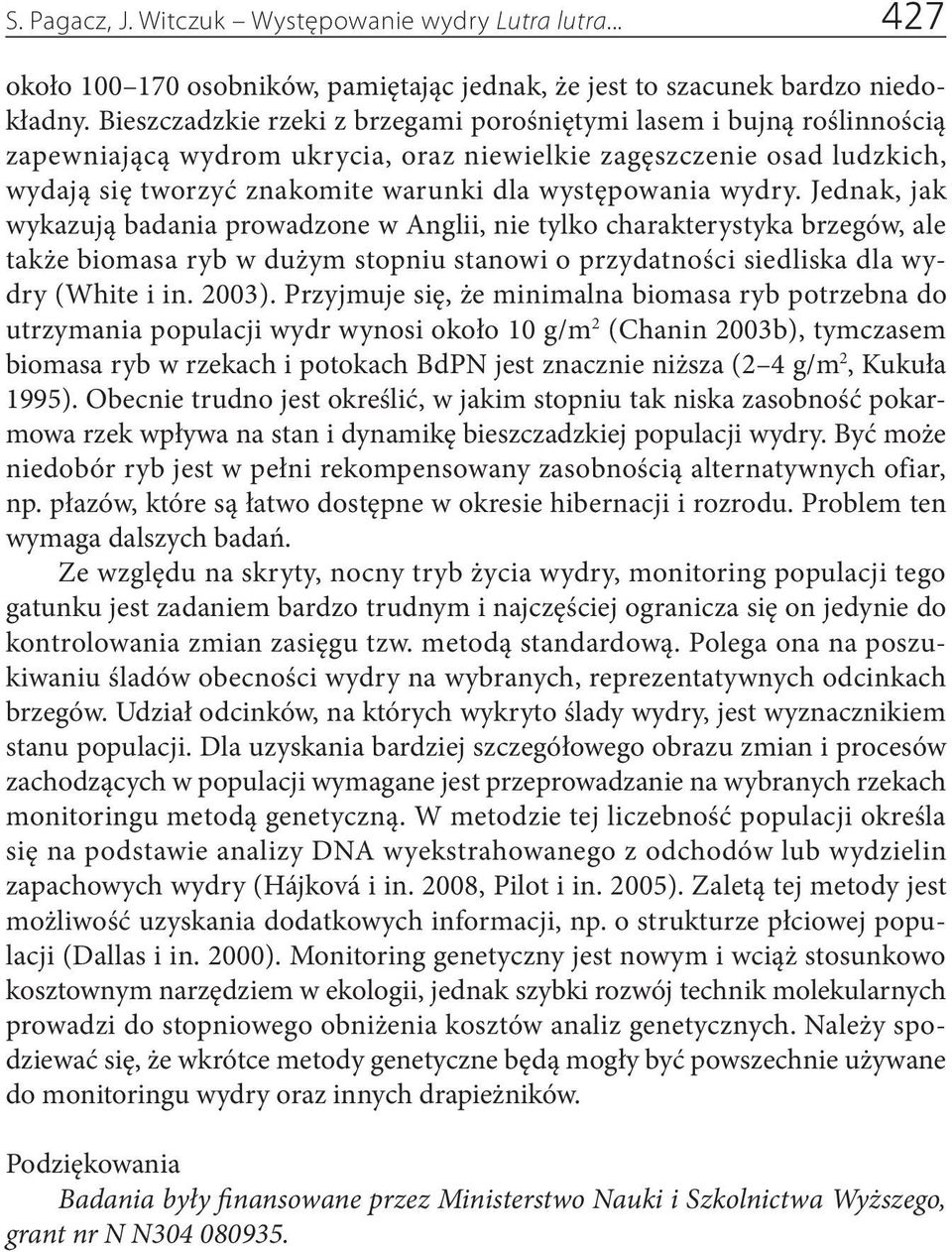 wydry. Jednak, jak wykazują badania prowadzone w Anglii, nie tylko charakterystyka brzegów, ale także biomasa ryb w dużym stopniu stanowi o przydatności siedliska dla wydry (White i in. 2003).