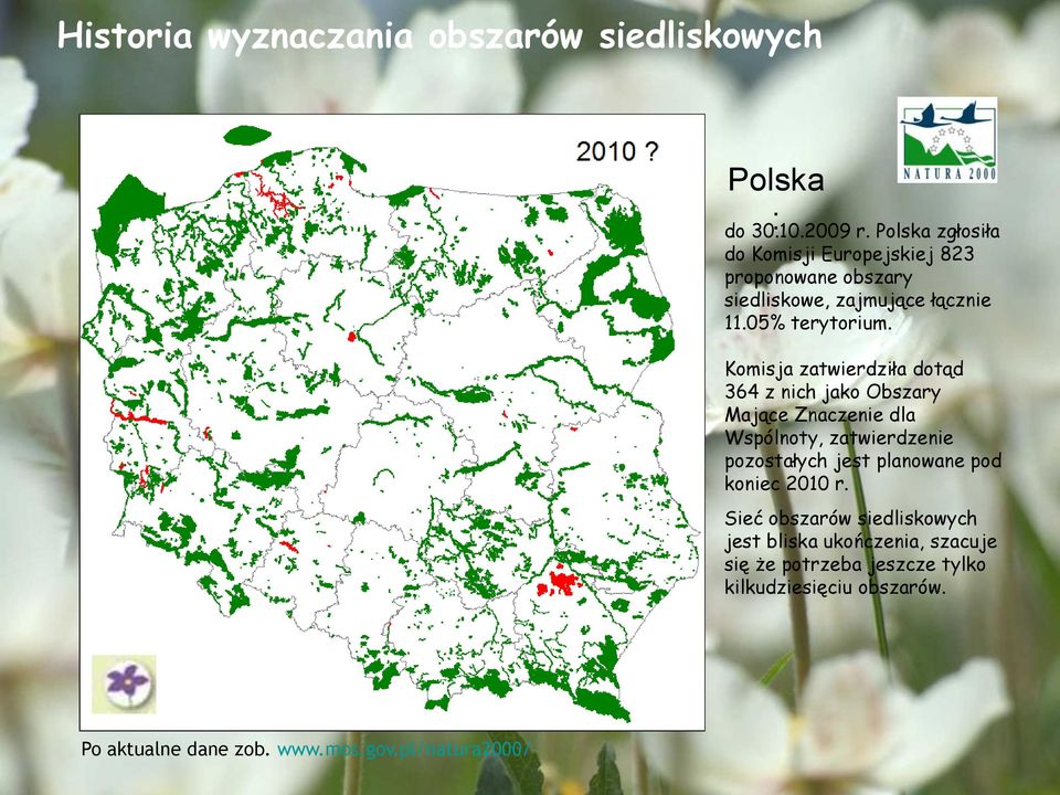 Komisja zatwierdziła dotąd 364 z nich jako Obszary Mające Znaczenie dla Wspólnoty, zatwierdzenie pozostałych jest