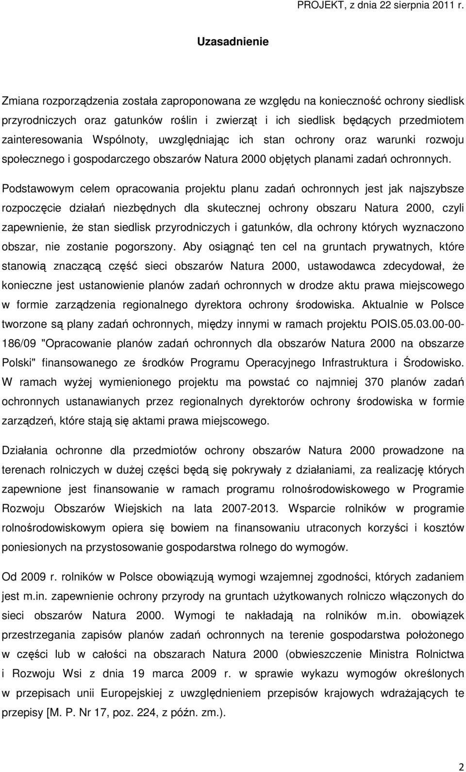 Podstawowym celem opracowania projektu planu zadań ochronnych jest jak najszybsze rozpoczęcie działań niezbędnych dla skutecznej ochrony obszaru Natura 2000, czyli zapewnienie, że stan siedlisk