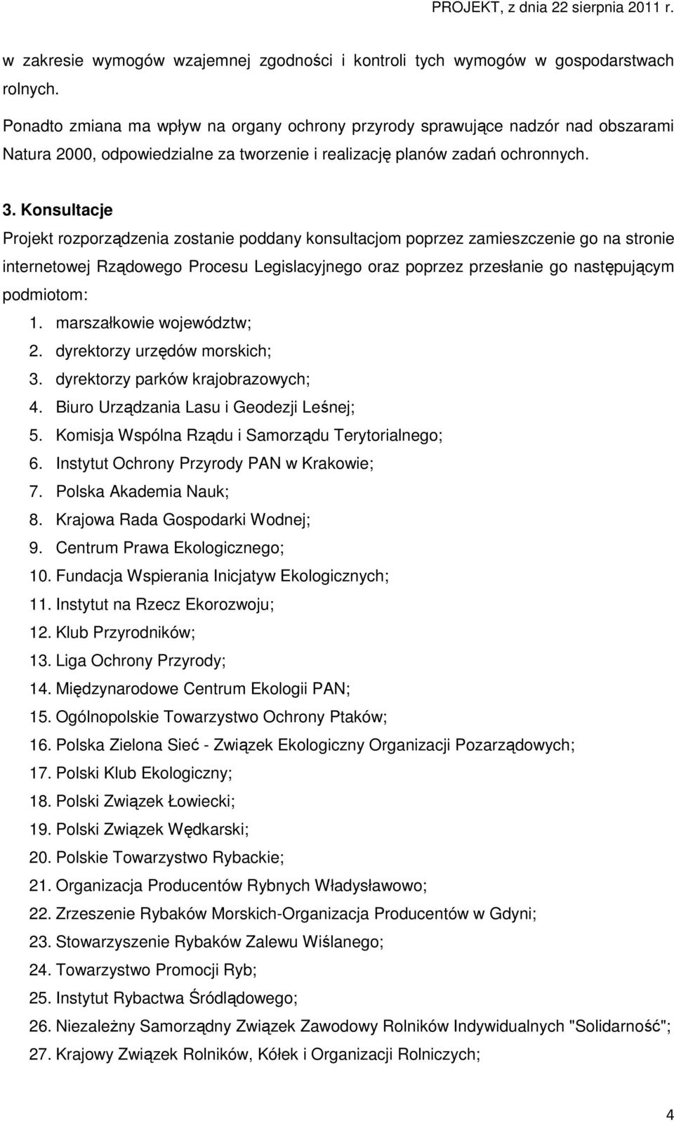 Konsultacje Projekt rozporządzenia zostanie poddany konsultacjom poprzez zamieszczenie go na stronie internetowej Rządowego Procesu Legislacyjnego oraz poprzez przesłanie go następującym podmiotom: 1.