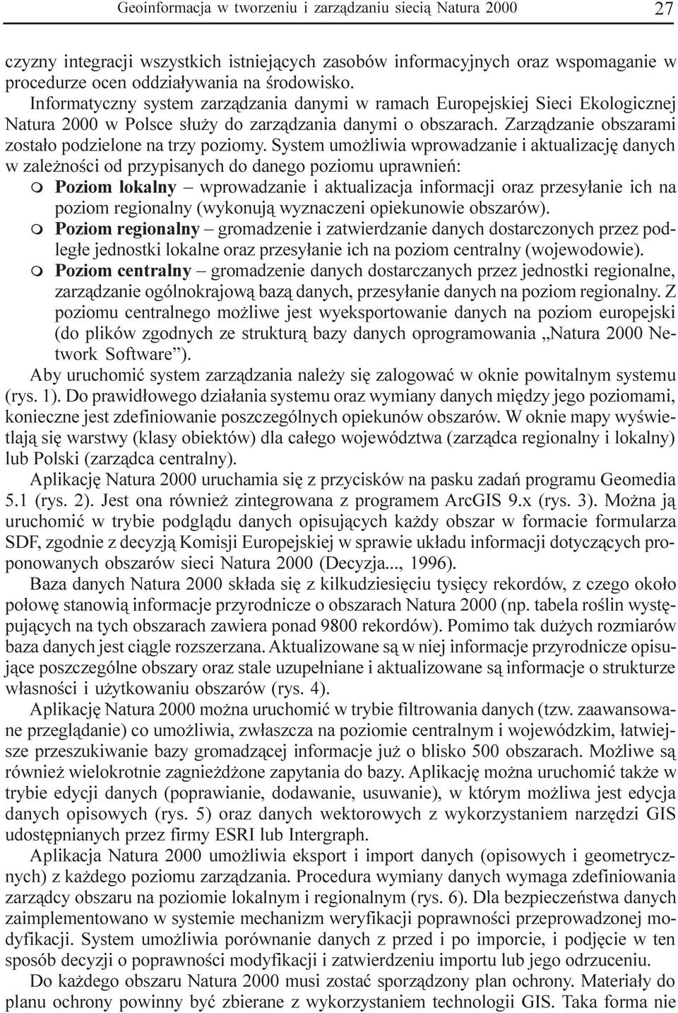 System umo liwia wprowadzanie i aktualizacjê danych w zale noœci od przypisanych do danego poziomu uprawnieñ: m Poziom lokalny wprowadzanie i aktualizacja informacji oraz przesy³anie ich na poziom