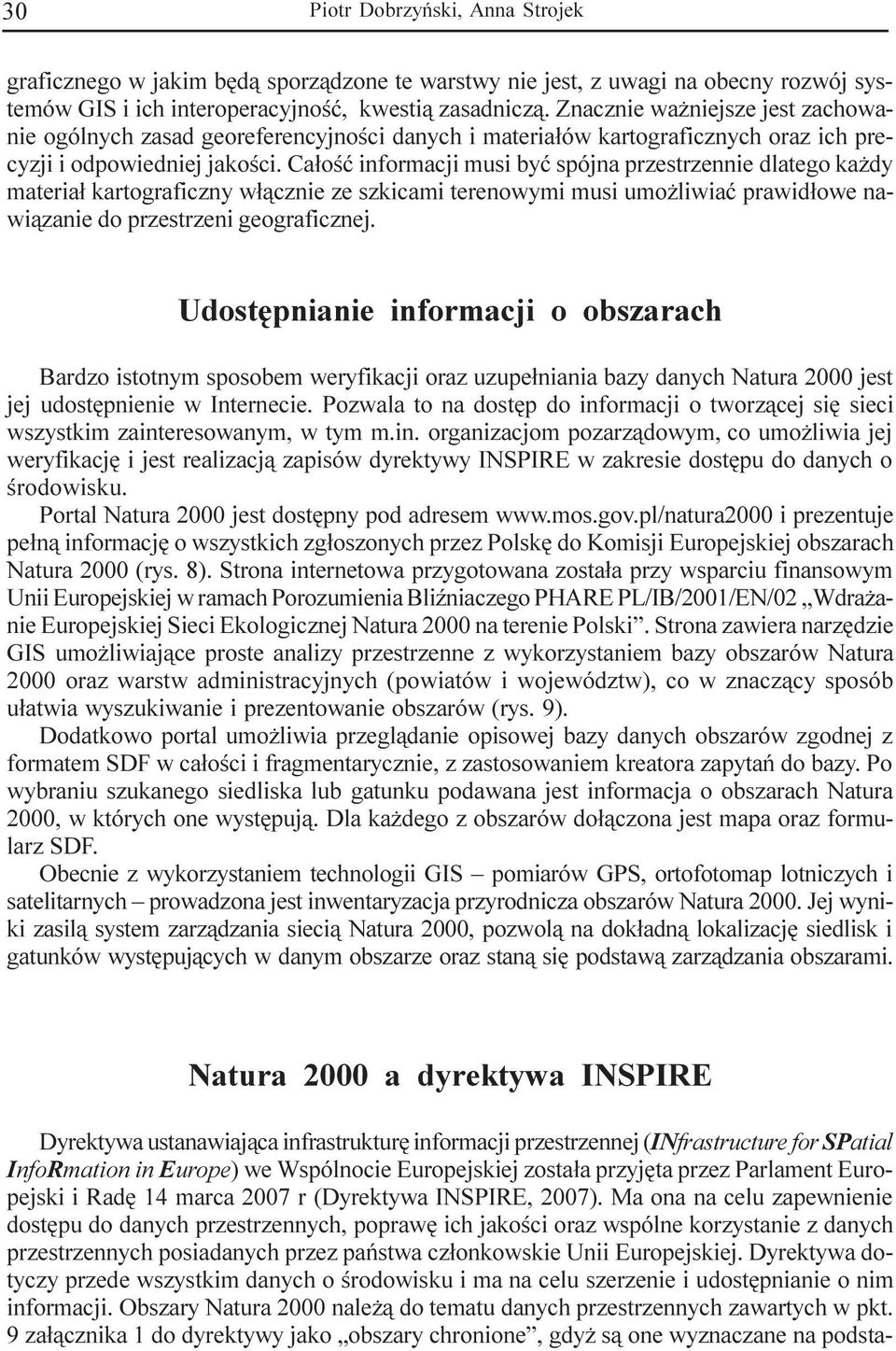 Ca³oœæ informacji musi byæ spójna przestrzennie dlatego ka dy materia³ kartograficzny w³¹cznie ze szkicami terenowymi musi umo liwiaæ prawid³owe nawi¹zanie do przestrzeni geograficznej.