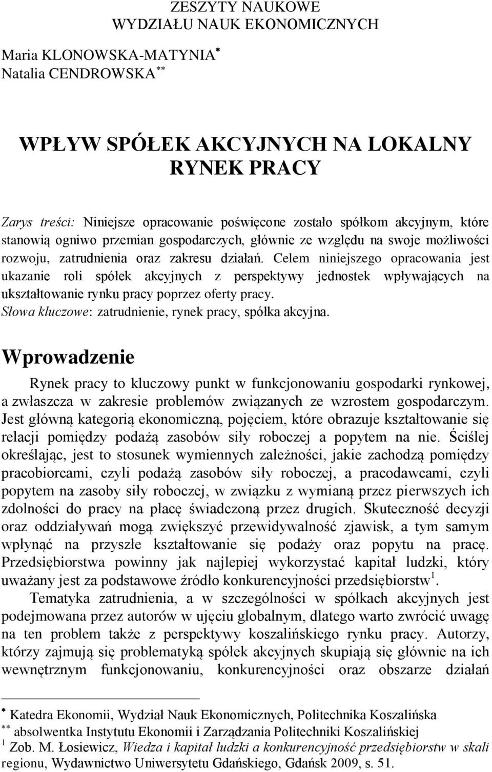 Celem ejszego opracowaa jest ukazae rol spółek akcyjych z perspektywy jedostek wpływających a ukształtowae ryku pracy poprzez oferty pracy. Słowa kluczowe: zatrudee, ryek pracy, spółka akcyja.