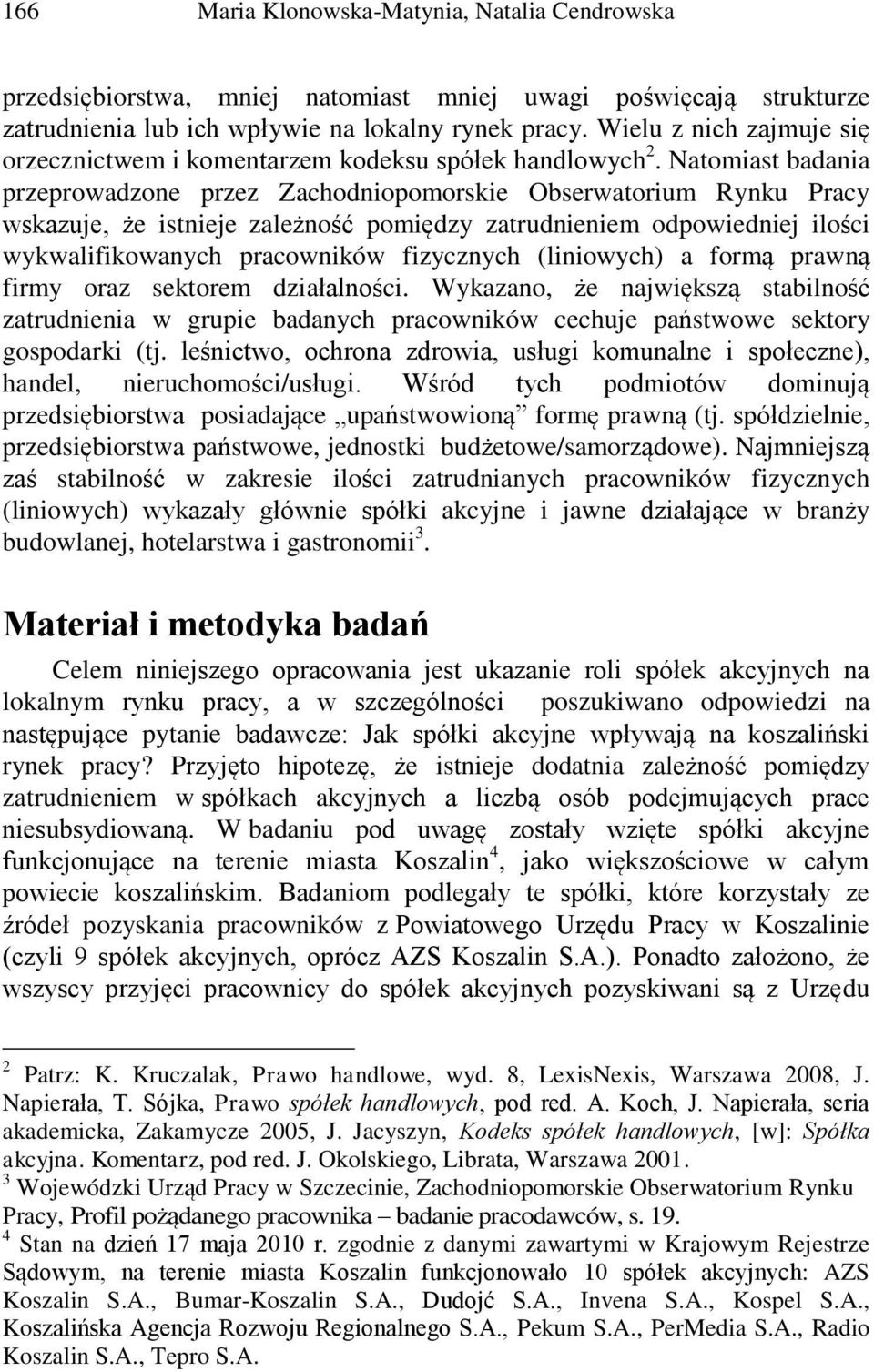 Natomast badaa przeprowadzoe przez Zachodopomorske Obserwatorum Ryku Pracy wskazuje, że steje zależość pomędzy zatrudeem odpowedej lośc wykwalfkowaych fzyczych (lowych) a formą prawą frmy oraz