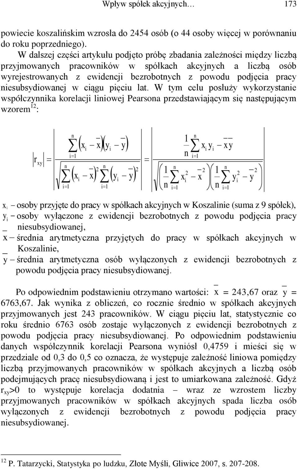 lat. W tym celu posłuży wykorzystae współczyka korelacj lowej Pearsoa przedstawającym sę astępującym wzorem 12 : r xy 1 x x y y 2 2 1 2 2 1 2 2 x x y y x x y y 1 1 1 1 1 x y x y 1 x osoby przyjęte do