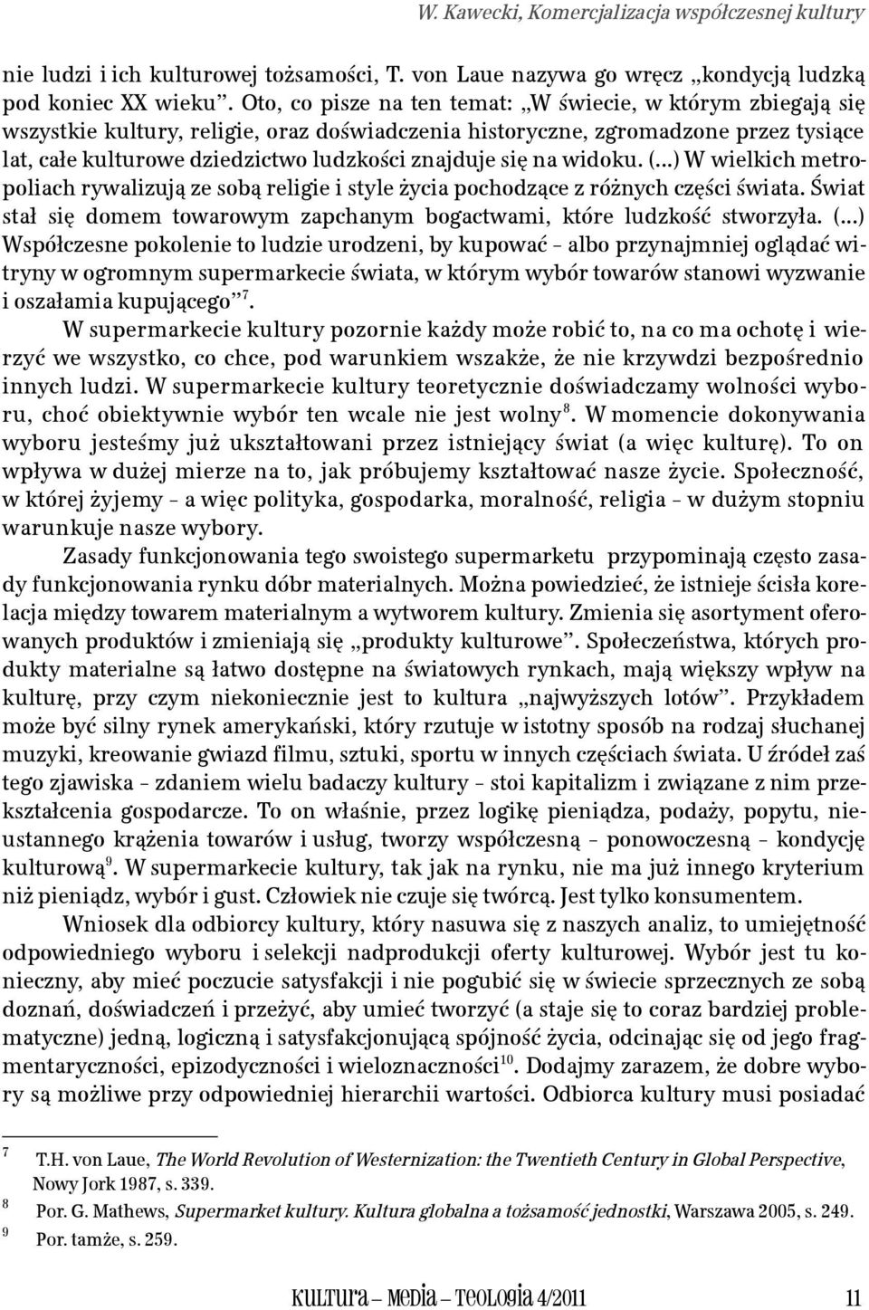 się na widoku. (...) W wielkich metropoliach rywalizują ze sobą religie i style życia pochodzące z różnych części świata. Świat stał się domem towarowym zapchanym bogactwami, które ludzkość stworzyła.