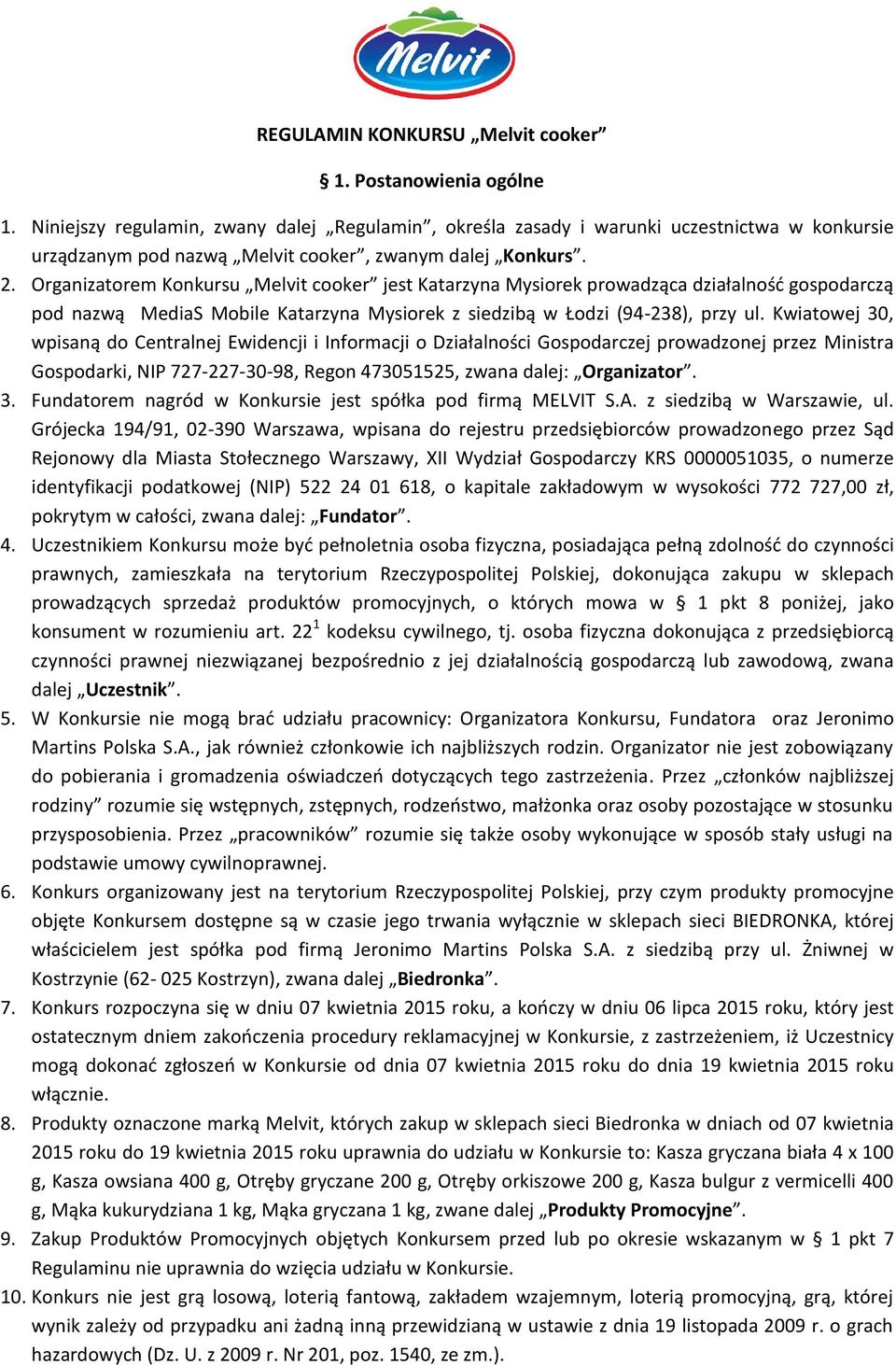 Organizatorem Konkursu Melvit cooker jest Katarzyna Mysiorek prowadząca działalność gospodarczą pod nazwą MediaS Mobile Katarzyna Mysiorek z siedzibą w Łodzi (94-238), przy ul.