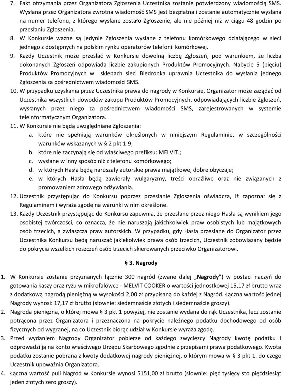 przesłaniu Zgłoszenia. 8. W Konkursie ważne są jedynie Zgłoszenia wysłane z telefonu komórkowego działającego w sieci jednego z dostępnych na polskim rynku operatorów telefonii komórkowej. 9.