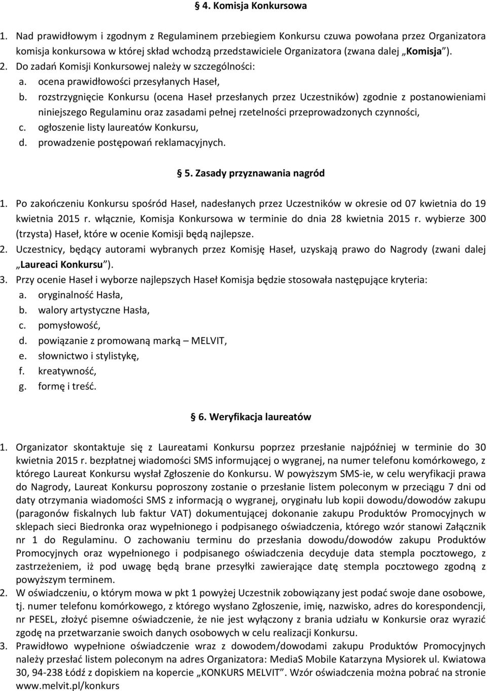 Do zadań Komisji Konkursowej należy w szczególności: a. ocena prawidłowości przesyłanych Haseł, b.