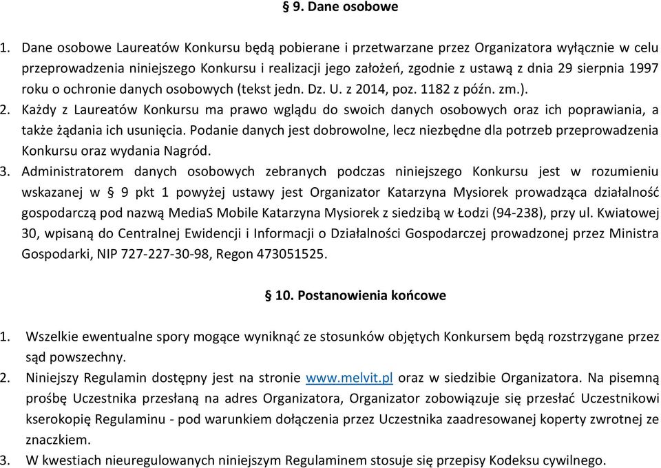 1997 roku o ochronie danych osobowych (tekst jedn. Dz. U. z 2014, poz. 1182 z późn. zm.). 2. Każdy z Laureatów Konkursu ma prawo wglądu do swoich danych osobowych oraz ich poprawiania, a także żądania ich usunięcia.