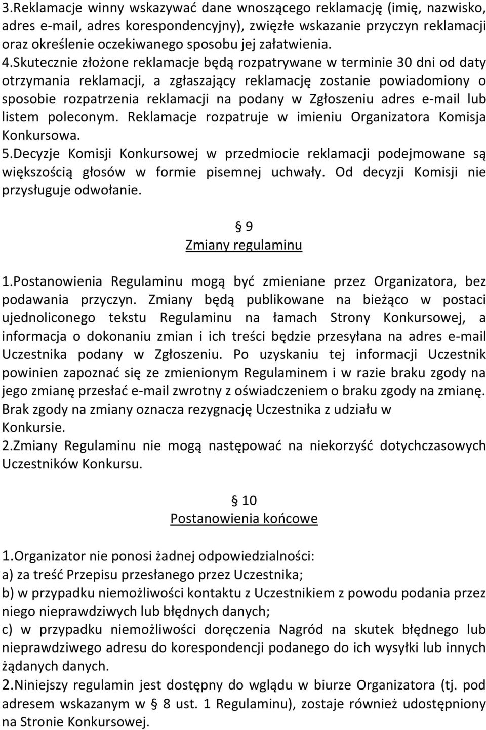 Skutecznie złożone reklamacje będą rozpatrywane w terminie 30 dni od daty otrzymania reklamacji, a zgłaszający reklamację zostanie powiadomiony o sposobie rozpatrzenia reklamacji na podany w