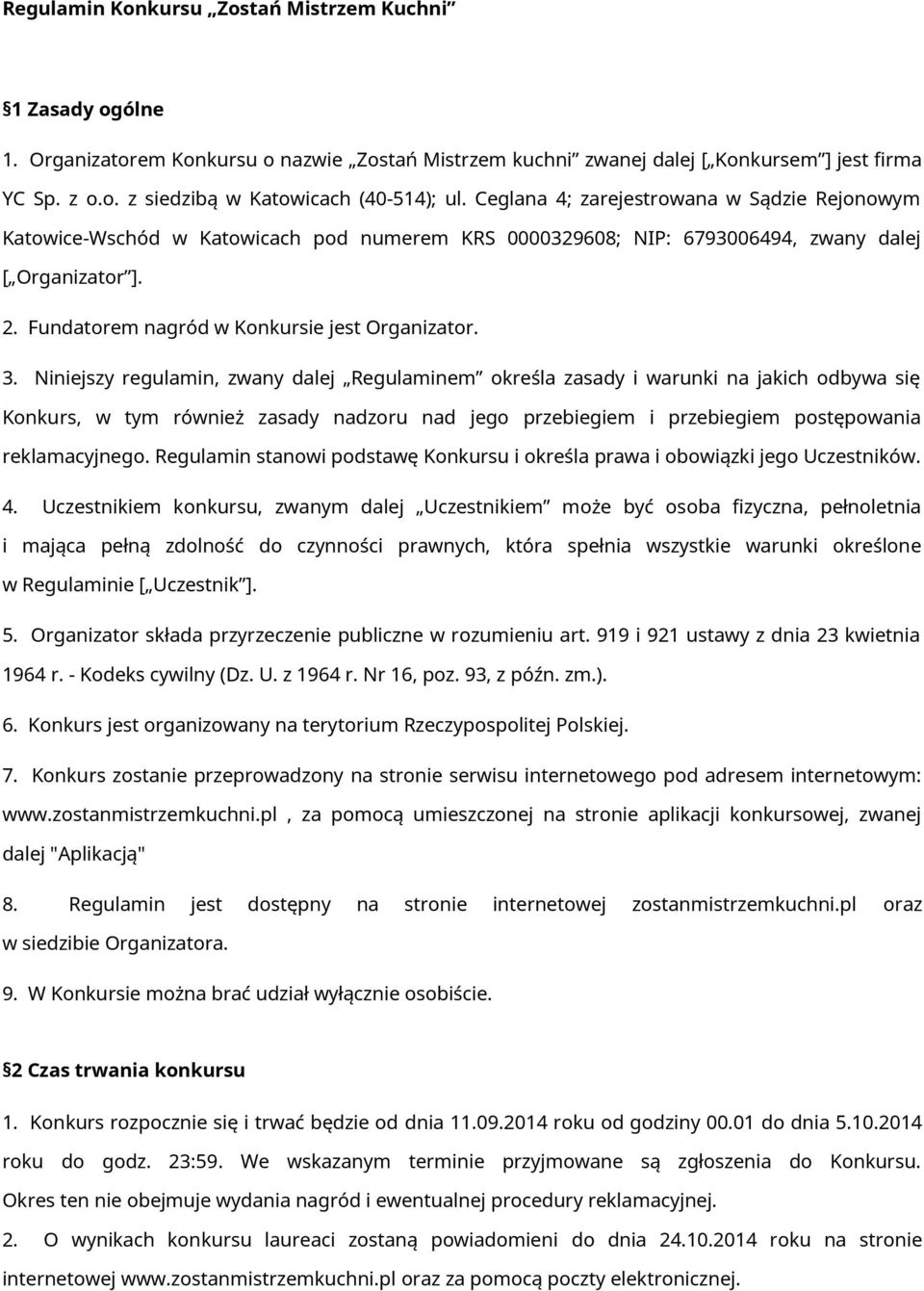 3. Niniejszy regulamin, zwany dalej Regulaminem określa zasady i warunki na jakich odbywa się Konkurs, w tym również zasady nadzoru nad jego przebiegiem i przebiegiem postępowania reklamacyjnego.