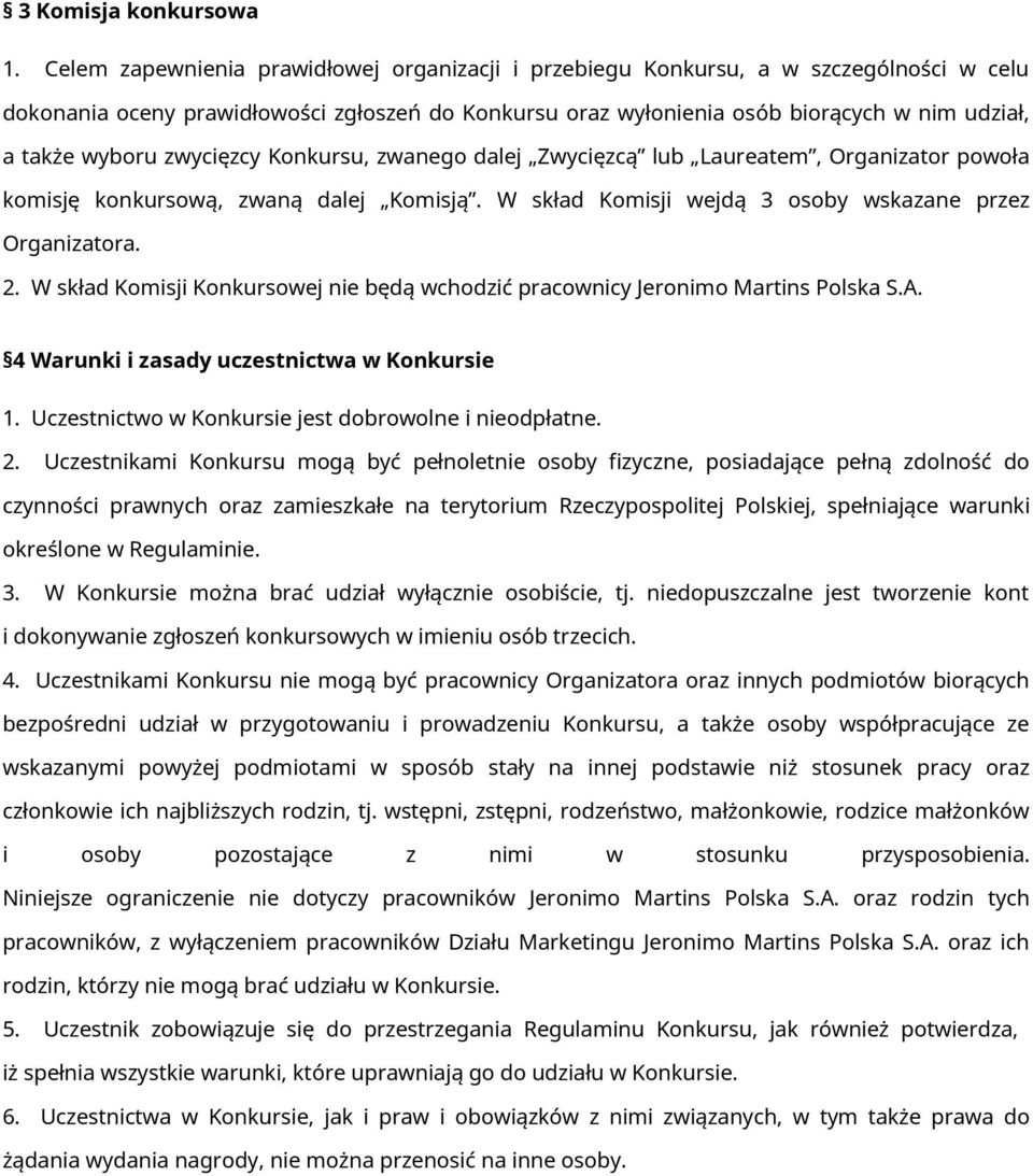 zwycięzcy Konkursu, zwanego dalej Zwycięzcą lub Laureatem, Organizator powoła komisję konkursową, zwaną dalej Komisją. W skład Komisji wejdą 3 osoby wskazane przez Organizatora. 2.