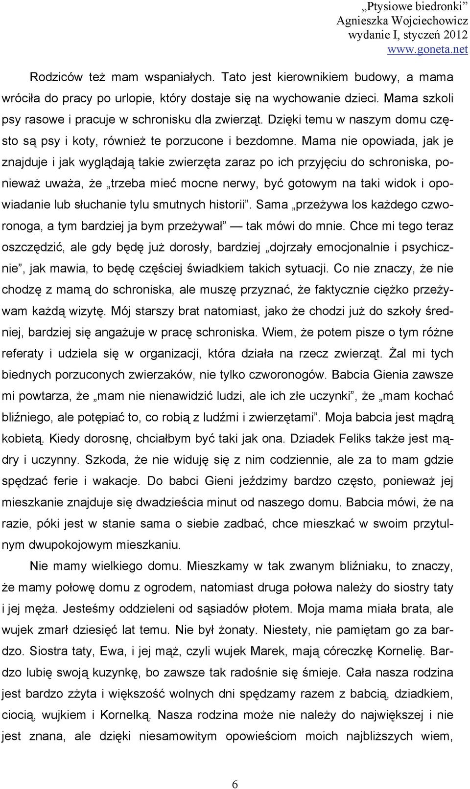 Mama nie opowiada, jak je znajduje i jak wyglądają takie zwierzęta zaraz po ich przyjęciu do schroniska, ponieważ uważa, że trzeba mieć mocne nerwy, być gotowym na taki widok i opowiadanie lub