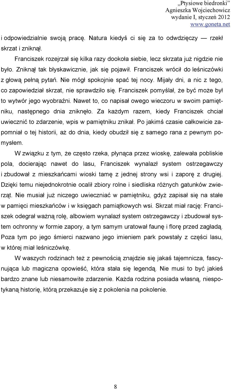 Mijały dni, a nic z tego, co zapowiedział skrzat, nie sprawdziło się. Franciszek pomyślał, że być może był to wytwór jego wyobraźni.