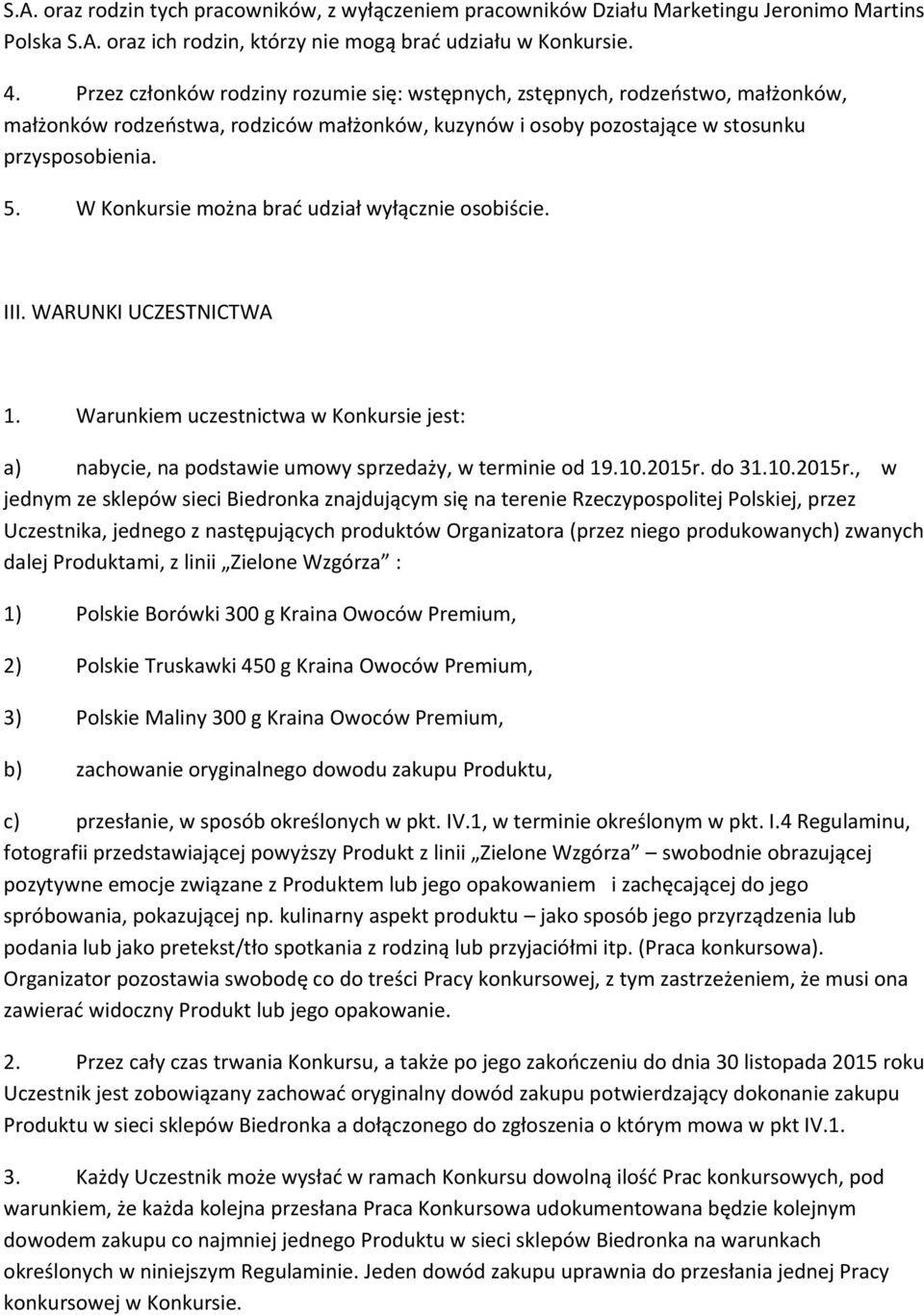 W Konkursie można brać udział wyłącznie osobiście. III. WARUNKI UCZESTNICTWA 1. Warunkiem uczestnictwa w Konkursie jest: a) nabycie, na podstawie umowy sprzedaży, w terminie od 19.10.2015r.