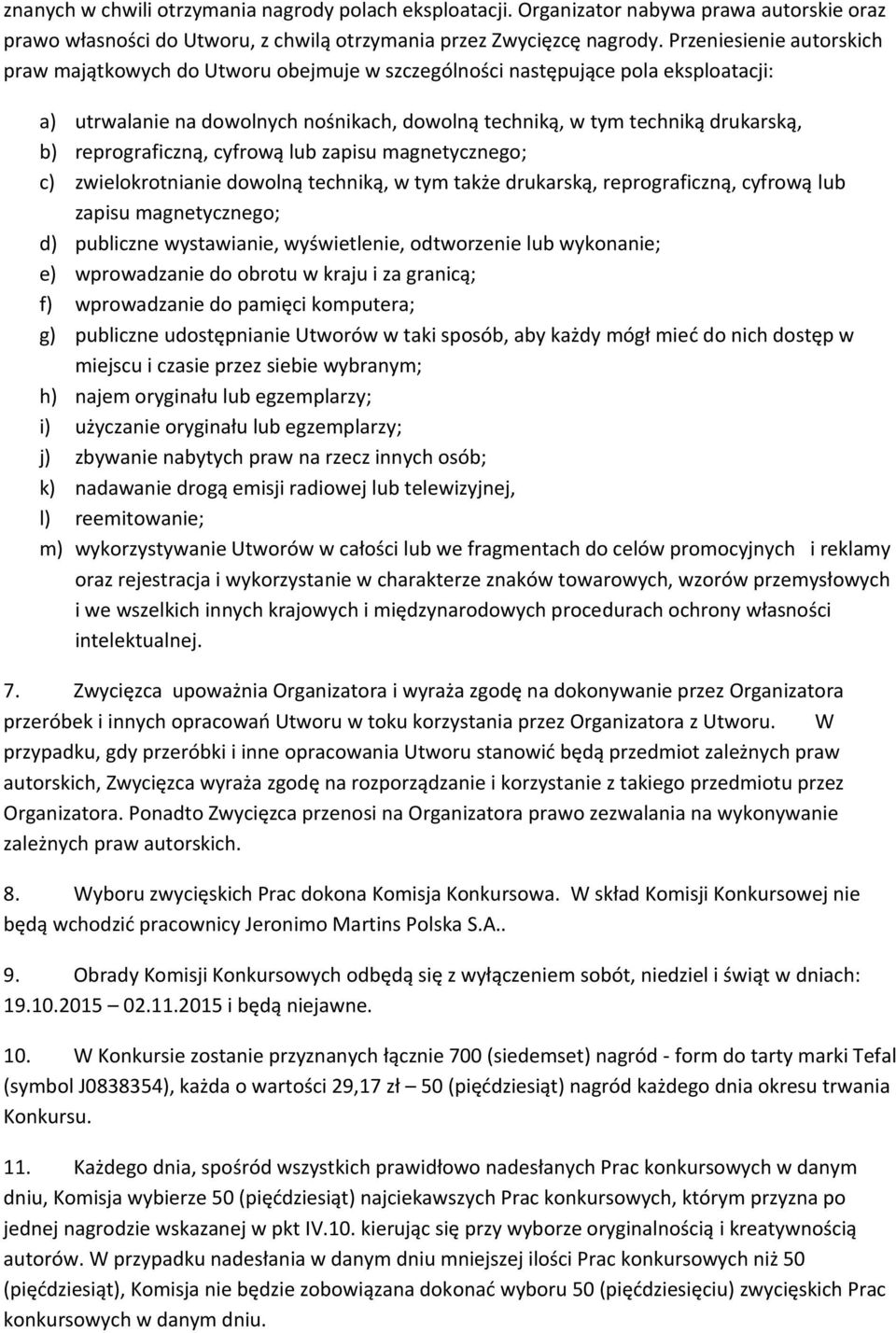 reprograficzną, cyfrową lub zapisu magnetycznego; c) zwielokrotnianie dowolną techniką, w tym także drukarską, reprograficzną, cyfrową lub zapisu magnetycznego; d) publiczne wystawianie,