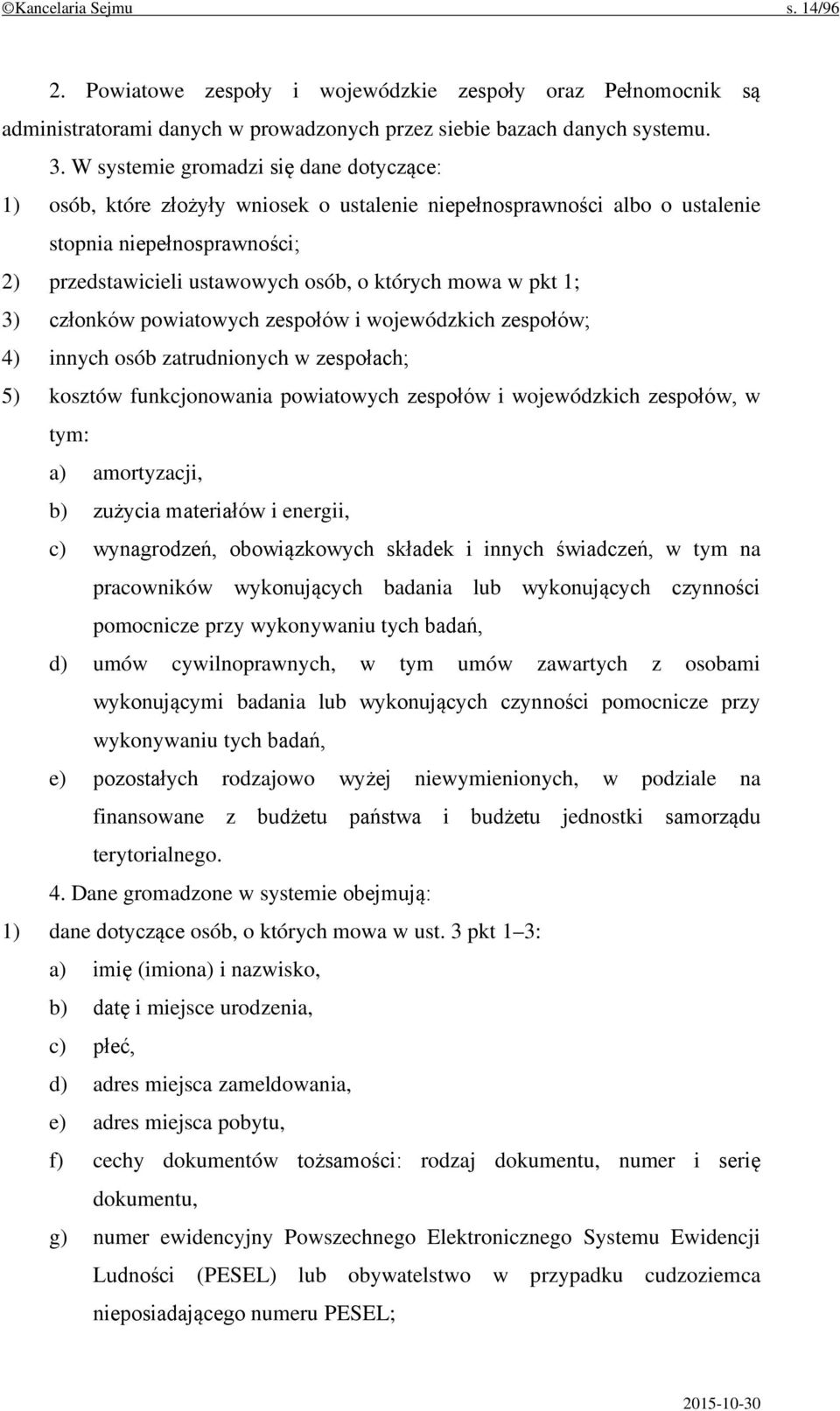 pkt 1; 3) członków powiatowych zespołów i wojewódzkich zespołów; 4) innych osób zatrudnionych w zespołach; 5) kosztów funkcjonowania powiatowych zespołów i wojewódzkich zespołów, w tym: a)