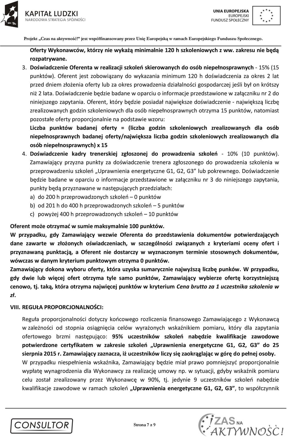 Oferent jest zobowiązany do wykazania minimum 120 h doświadczenia za okres 2 lat przed dniem złożenia oferty lub za okres prowadzenia działalności gospodarczej jeśli był on krótszy niż 2 lata.