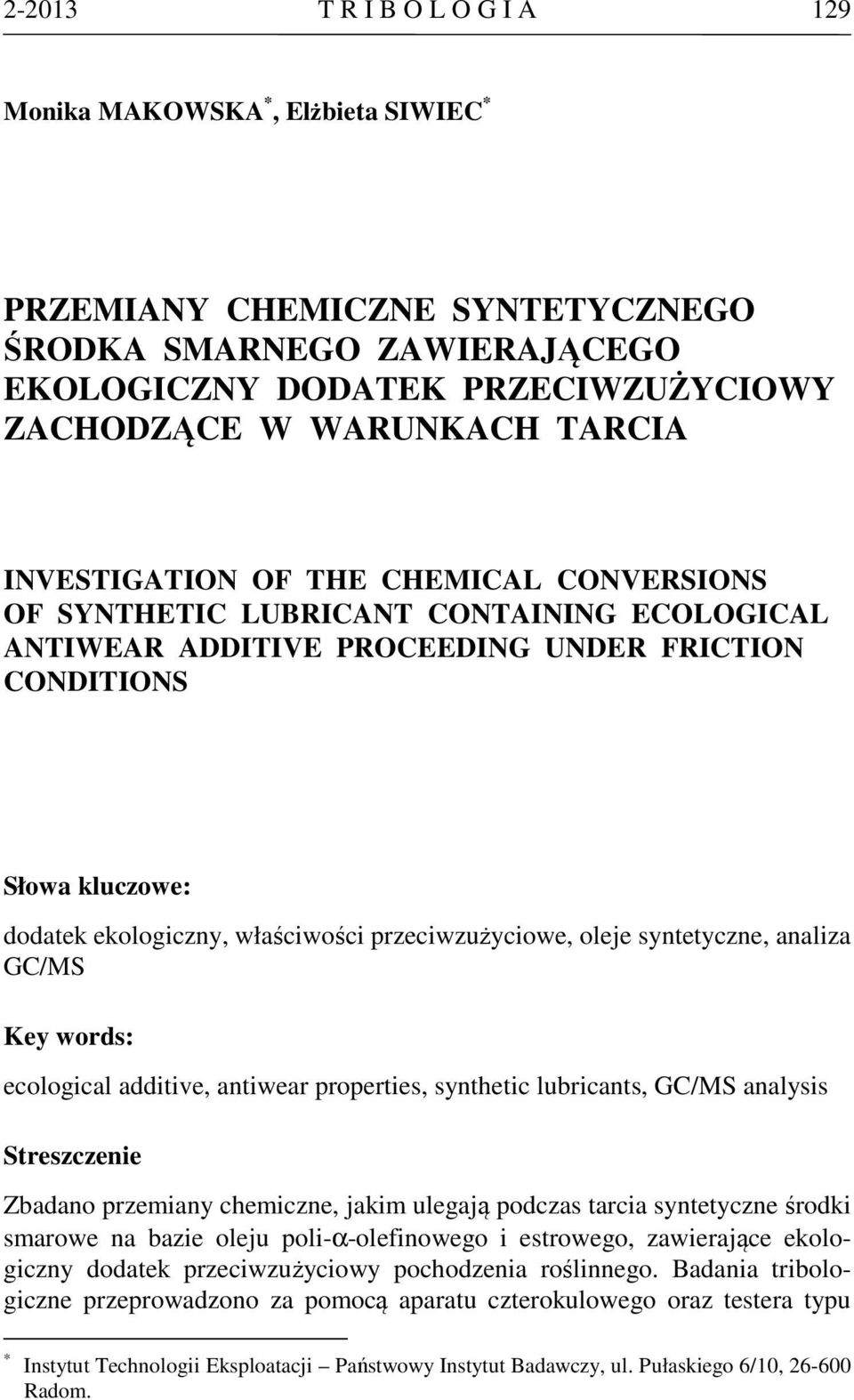 przeciwzużyciowe, oleje syntetyczne, analiza GC/MS Key words: ecological additive, antiwear properties, synthetic lubricants, GC/MS analysis Streszczenie Zbadano przemiany chemiczne, jakim ulegają