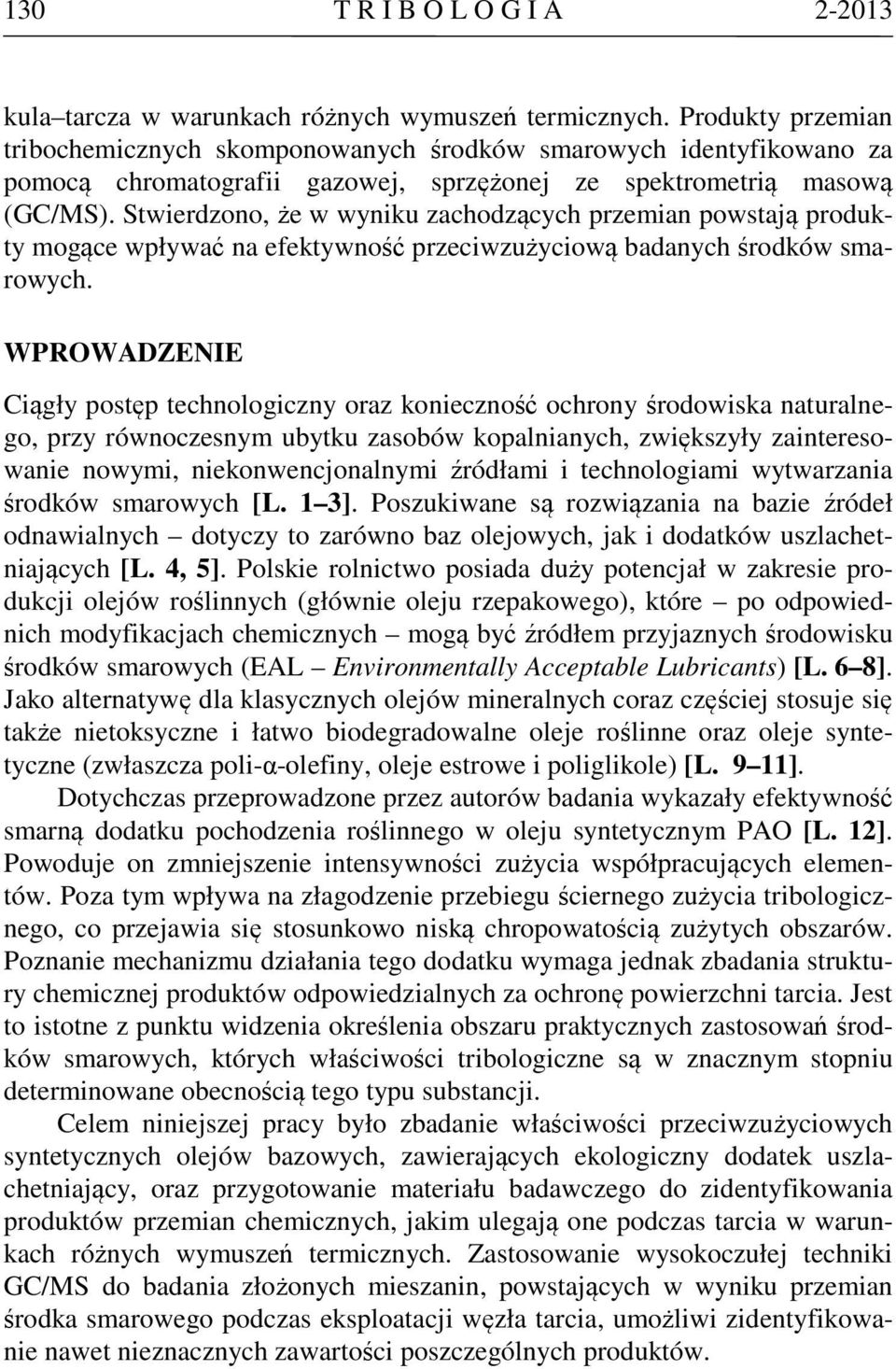 Stwierdzono, że w wyniku zachodzących przemian powstają produkty mogące wpływać na efektywność przeciwzużyciową badanych środków smarowych.