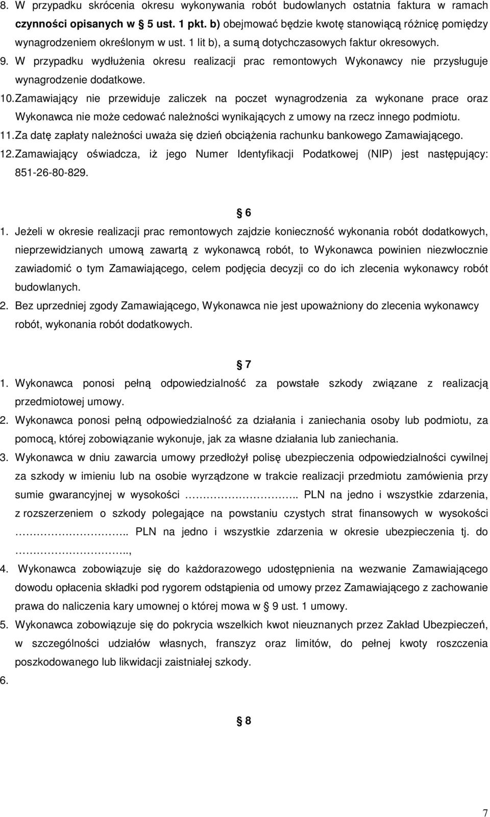 W przypadku wydłużenia okresu realizacji prac remontowych Wykonawcy nie przysługuje wynagrodzenie dodatkowe. 10.