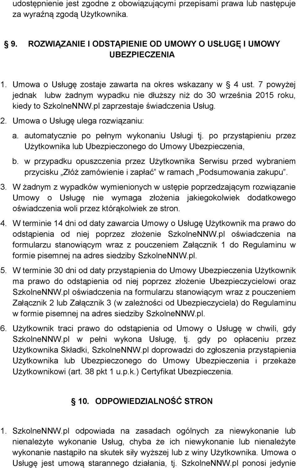 automatycznie po pełnym wykonaniu Usługi tj. po przystąpieniu przez Użytkownika lub Ubezpieczonego do Umowy Ubezpieczenia, b.