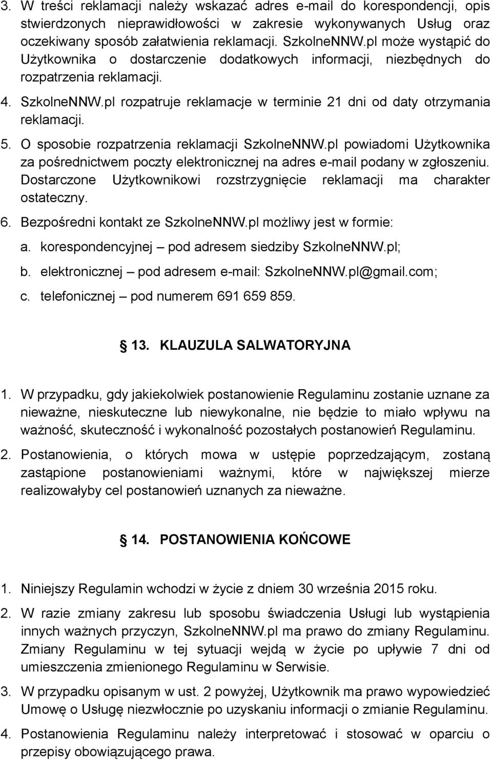 5. O sposobie rozpatrzenia reklamacji SzkolneNNW.pl powiadomi Użytkownika za pośrednictwem poczty elektronicznej na adres e-mail podany w zgłoszeniu.